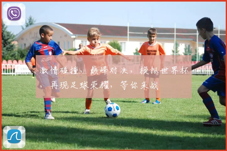 激情碰撞，巅峰对决，模拟世界杯，再现足球荣耀，等你来战